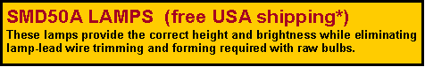 Text Box: SMD50A LAMPS  (free USA shipping*)These lamps provide the correct height and brightness while eliminating lamp-lead wire trimming and forming required with raw bulbs.
